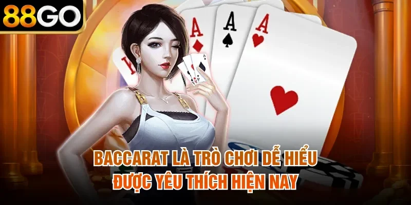 Baccarat là trò chơi dễ hiểu được yêu thích hiện nay