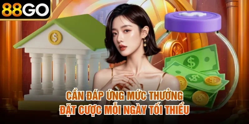 Cần đáp ứng mức thưởng đặt cược mỗi ngày tối thiểu