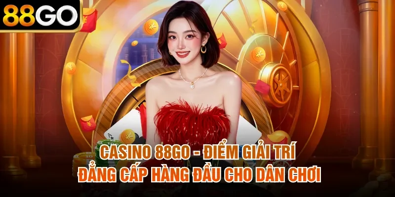 Casino 88Go - Điểm Giải Trí Đẳng Cấp Hàng Đầu Cho Dân Chơi