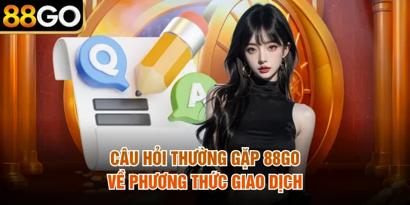 Câu hỏi thường gặp 88Go về phương thức giao dịch