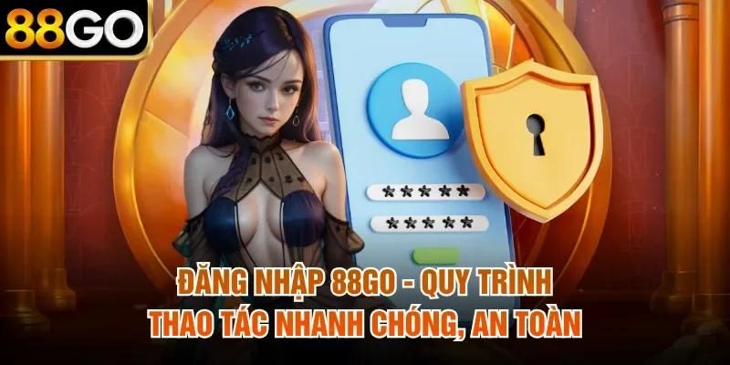 Đăng Nhập 88Go - Quy Trình Thao Tác Nhanh Chóng, An Toàn 