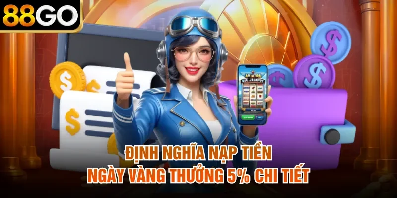 Định nghĩa nạp tiền ngày vàng thưởng 5% chi tiết