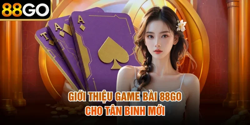 Giới thiệu game bài 88Go cho tân binh mới