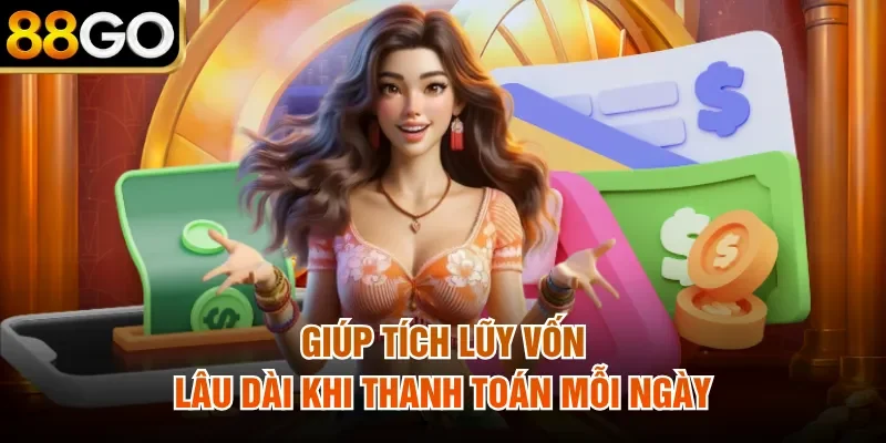 Giúp tích lũy vốn lâu dài khi thanh toán mỗi ngày