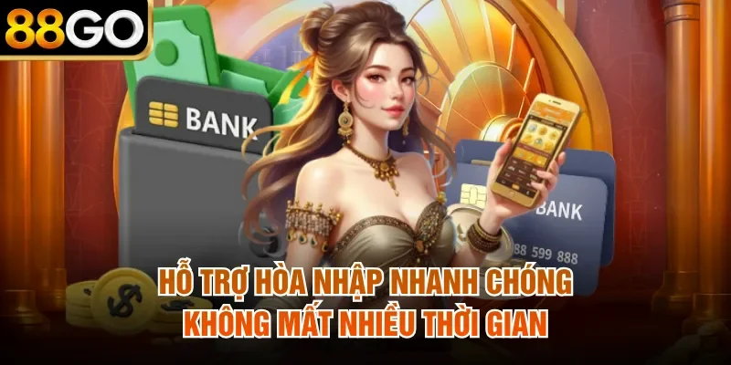 Hỗ trợ hòa nhập nhanh chóng không mất nhiều thời gian