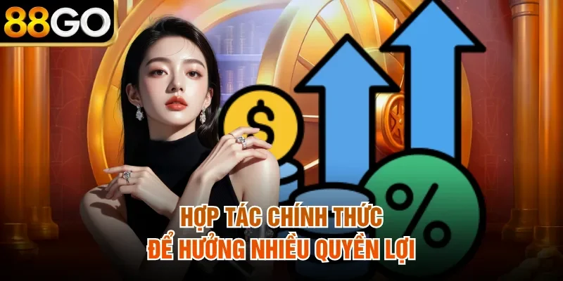 Hợp tác chính thức để hưởng nhiều quyền lợi