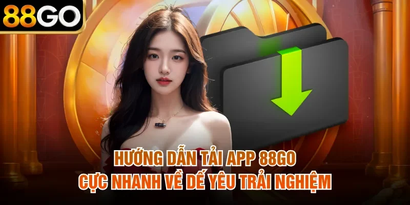 Hướng Dẫn Tải App 88Go Cực Nhanh Về Dế Yêu Trải Nghiệm