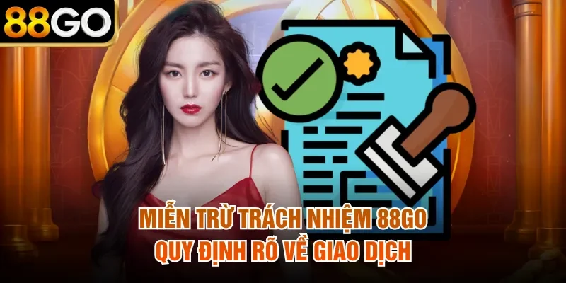 Miễn trừ trách nhiệm 88Go quy định rõ về giao dịch