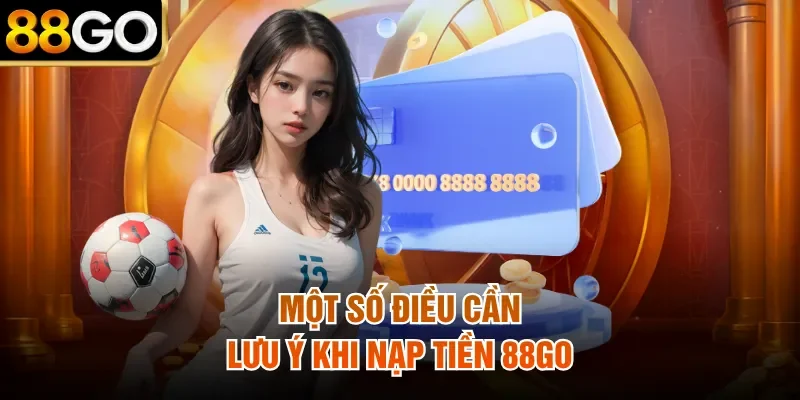 Một số điều cần lưu ý khi nạp tiền 88Go