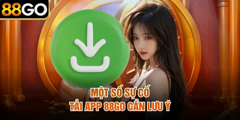 Một số sự cố tải app 88Go cần lưu ý