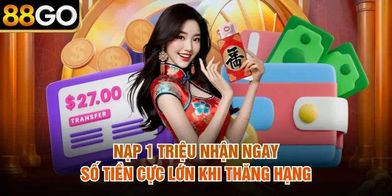 Nạp 1 triệu nhận ngay số tiền cực lớn khi thăng hạng