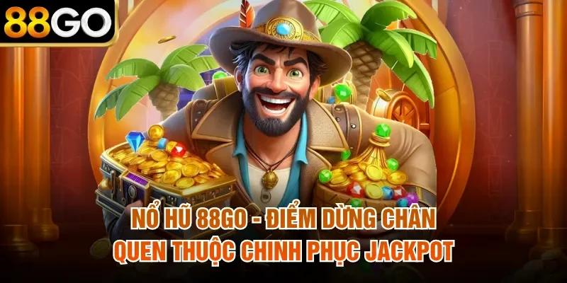 Nổ Hũ 88Go - Điểm Dừng Chân Quen Thuộc Chinh Phục Jackpot