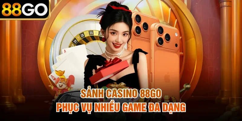 Sảnh Casino 88Go phục vụ nhiều game đa dạng