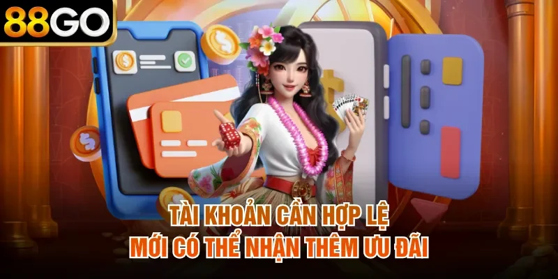 Tài khoản cần hợp lệ mới có thể nhận thêm ưu đãi