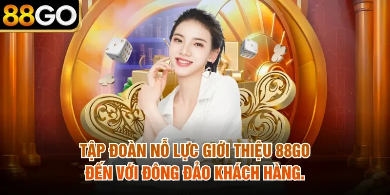Tập đoàn nỗ lực giới thiệu 88Go đến với đông đảo khách hàng.