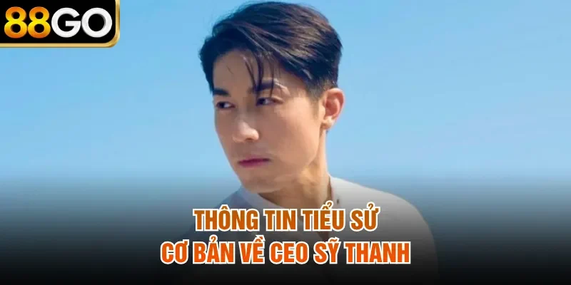 Thông tin tiểu sử cơ bản về CEO Sỹ Thanh