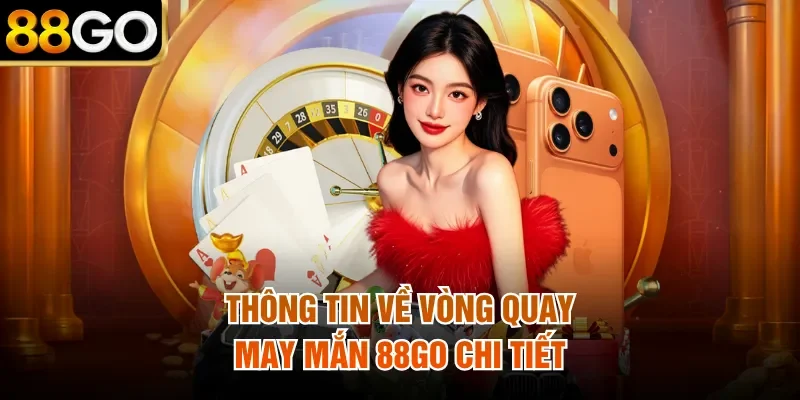 Thông tin về vòng quay may mắn 88Go chi tiết