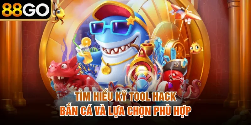 Tìm hiểu kỹ tool hack bắn cá và lựa chọn phù hợp