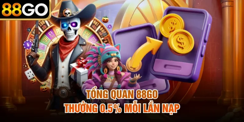Tổng quan 88Go thưởng 0.5% mỗi lần nạp