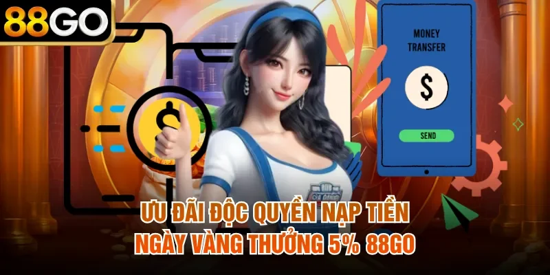 Ưu Đãi Độc Quyền Nạp Tiền Ngày Vàng Thưởng 5% 88Go