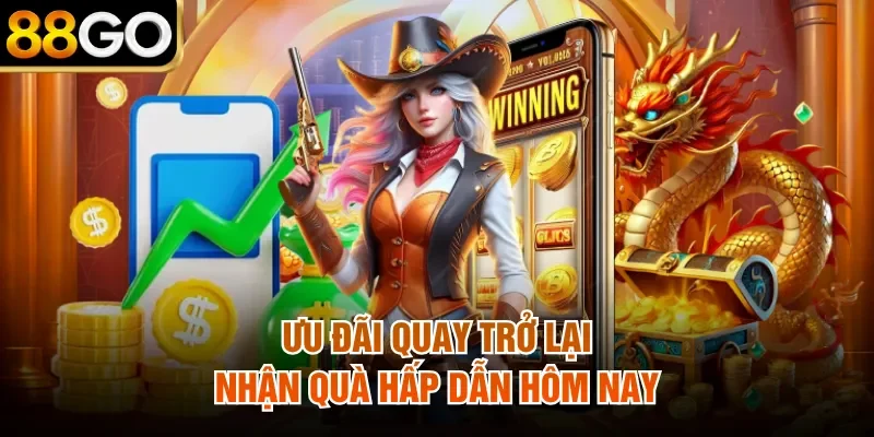 Ưu Đãi Quay Trở Lại - Nhận Quà Hấp Dẫn Hôm Nay